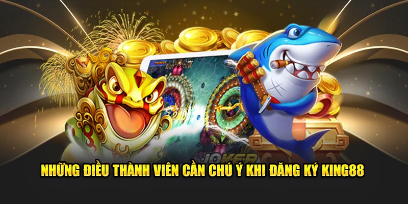 Những điều thành viên cần chú ý khi đăng ký King88