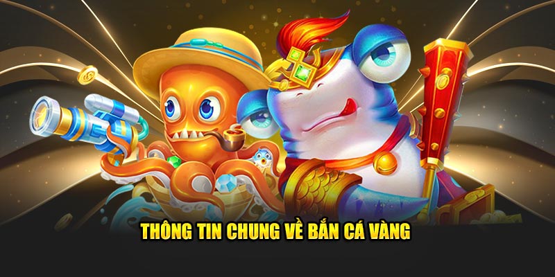 Thông tin chung về bắn cá vàng